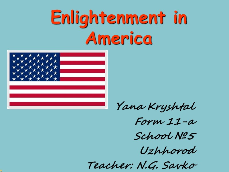 Enlightenment in America Yana Kryshtal Form 11-a School №5 Uzhhorod Teacher: N.G. Savko